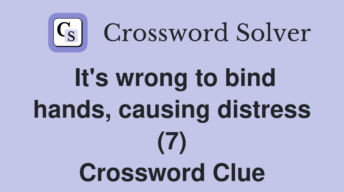It's wrong to bind hands, causing distress (7) Crossword Clue Answers